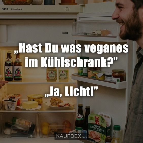 „Hast Du was veganes im Kühlschrank?” „Ja, Licht!”