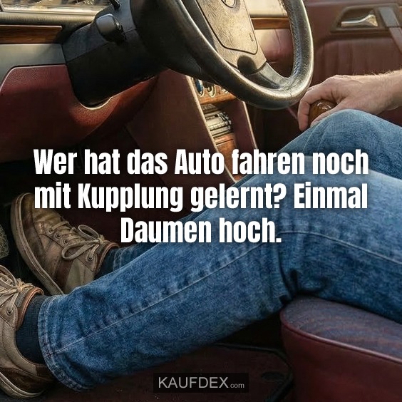 Wer hat das Auto fahren noch mit Kupplung gelernt? Einmal Daumen hoch.
