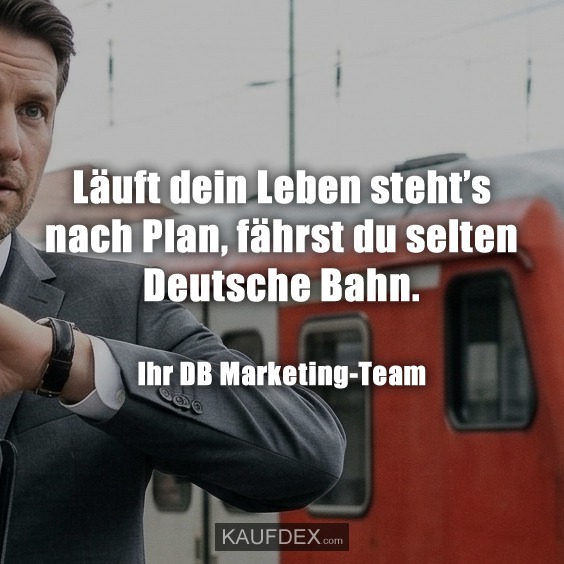 Läuft dein Leben steht's nach Plan, fährst du selten Deutsche Bahn. Ihr DB Marketing-Team