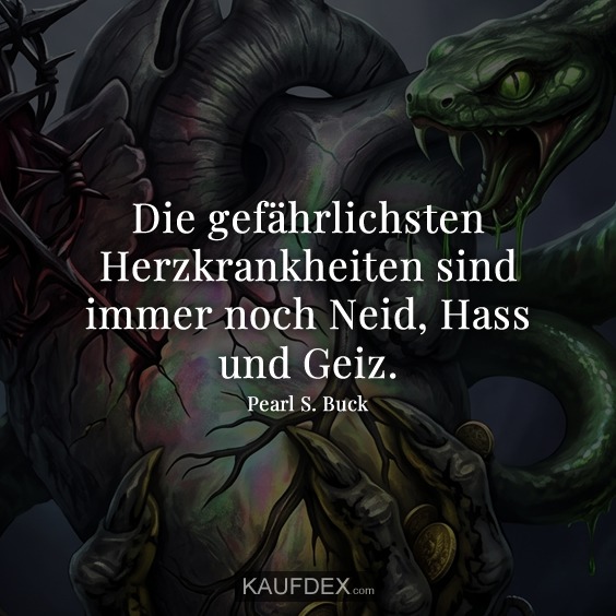 Die gefährlichsten Herzkrankheiten sind immer noch Neid, Hass und Geiz.