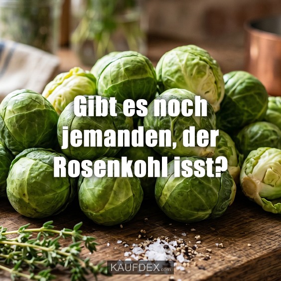 Gibt es noch jemanden, der Rosenkohl isst?
