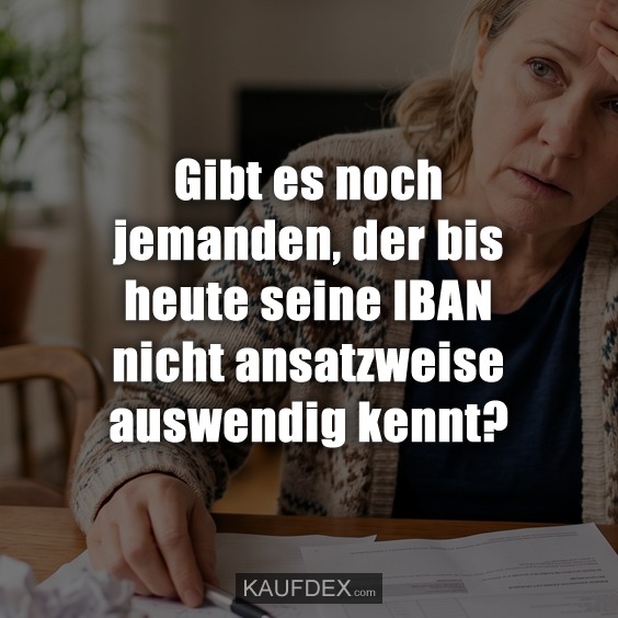 Gibt es noch jemanden, der bis heute seine IBAN nicht ansatzweise auswendig kennt?