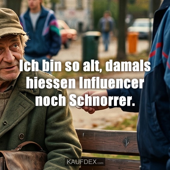 Ich bin so alt, damals hiessen Influencer noch Schnorrer.