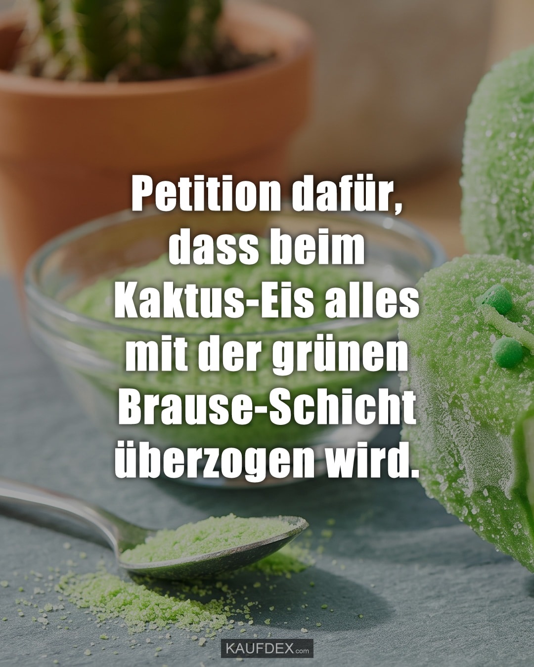 Petition dafür, dass beim Kaktus-Eis alles mit der grünen Brause-Schicht überzogen wird.