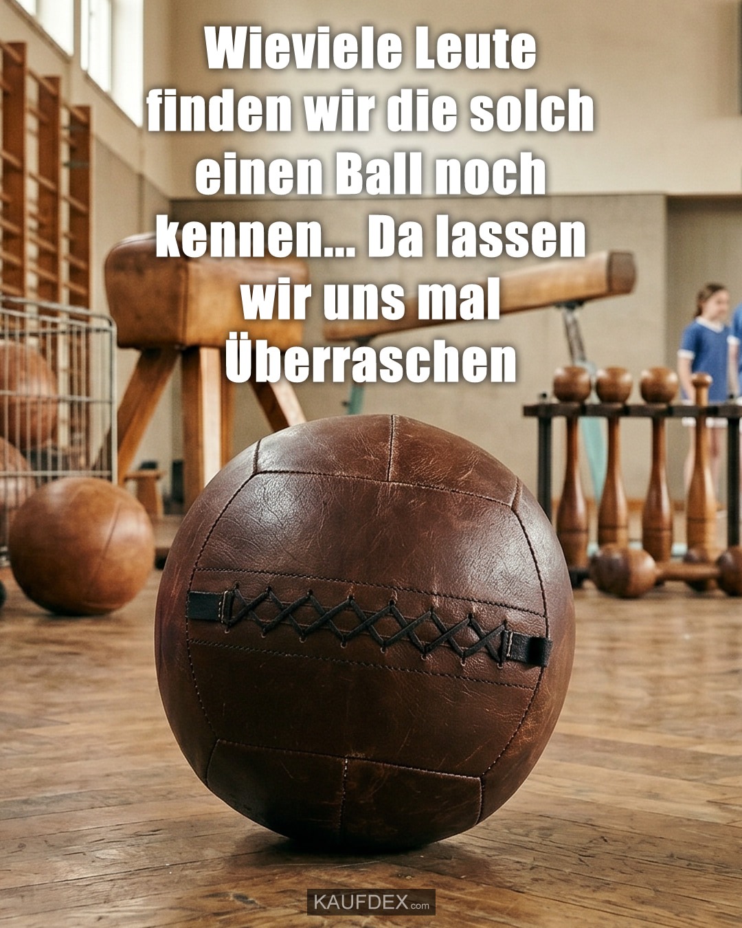 Wieviele Leute finden wir die solch einen Ball noch kennen… Da lassen wir uns mal Überraschen