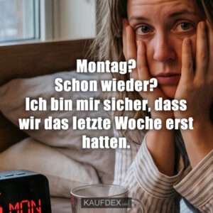 Montag? Schon wieder? Ich bin mir sicher, dass wir das letzte Woche erst hatten.