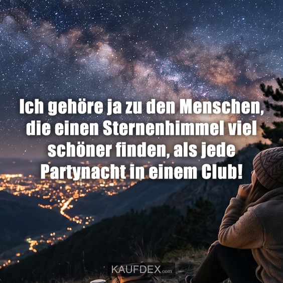 Ich gehöre ja zu den Menschen, die einen Sternenhimmel viel schöner finden, als jede Partynacht in einem Club!