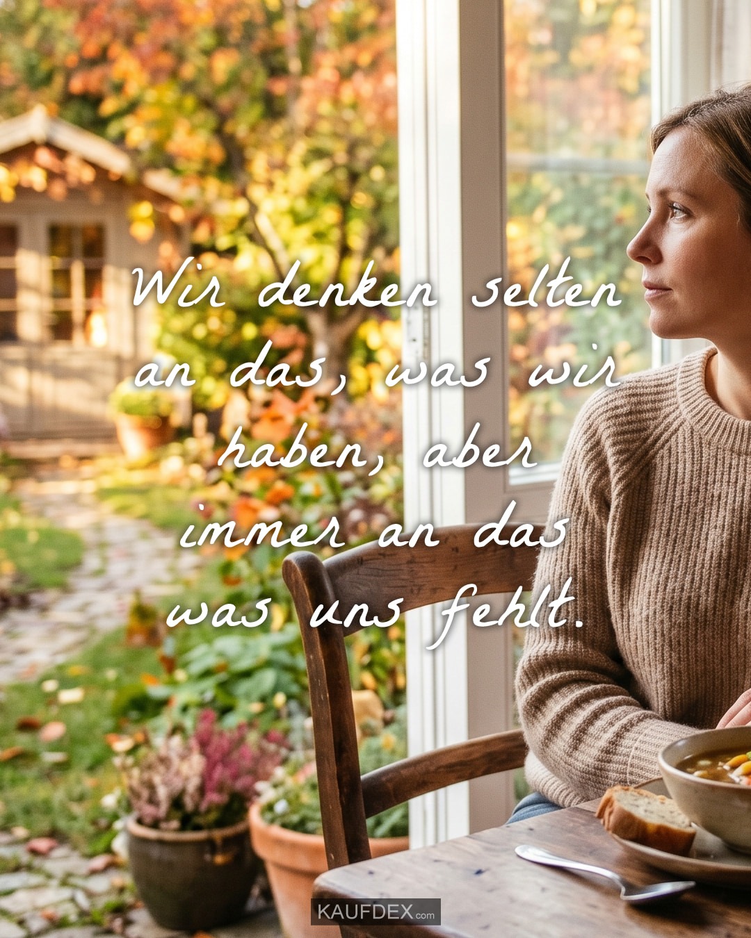 Wir denken selten an das, was wir haben, aber immer an das was uns fehlt.