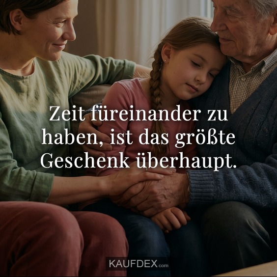 Zeit füreinander zu haben, ist das größte Geschenk überhaupt.
