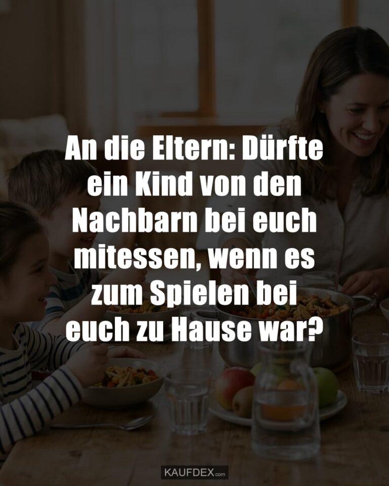 An die Eltern: Dürfte ein Kind von den Nachbarn bei euch mitessen, wenn es zum Spielen bei euch zu Hause war?