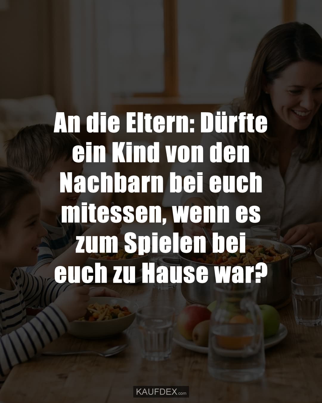 An die Eltern: Dürfte ein Kind von den Nachbarn bei euch mitessen, wenn es zum Spielen bei euch zu Hause war?