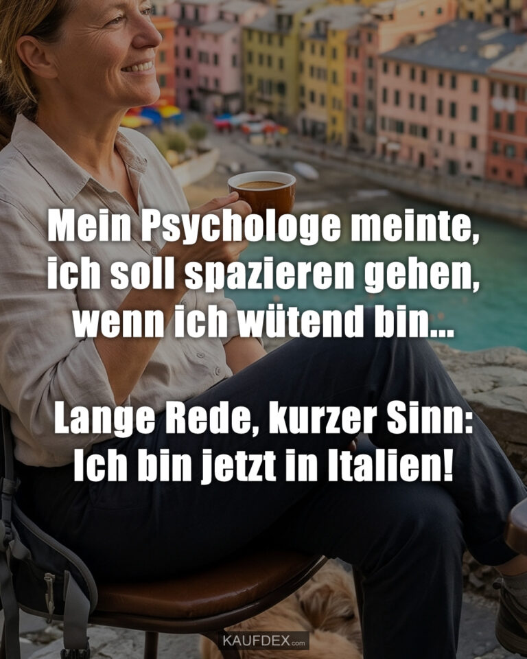 Mein Psychologe meinte, ich soll spazieren gehen, wenn ich wütend bin... Lange Rede, kurzer Sinn: Ich bin jetzt in Italien!