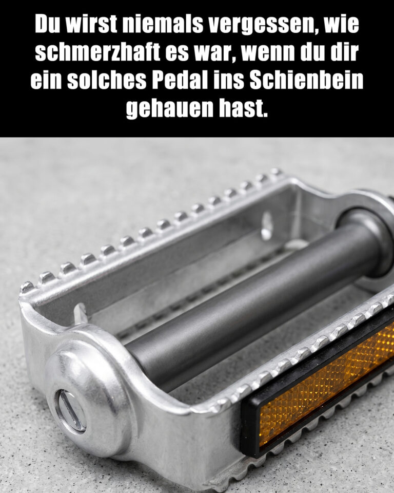 Du wirst niemals vergessen, wie schmerzhaft es war, wenn du dir ein solches Pedal ins Schienbein gehauen hast.