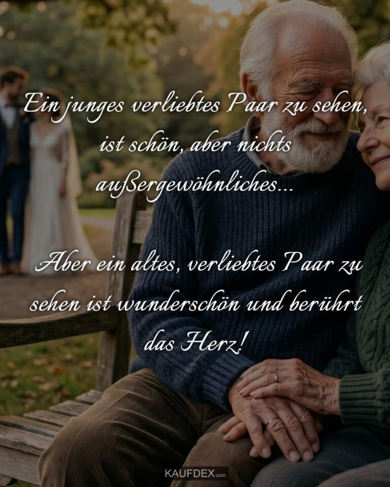 Ein junges verliebtes Paar zu sehen, ist schön, aber nichts außergewöhnliches... Aber ein altes, verliebtes Paar zu sehen ist wunderschön und berührt das Herz!