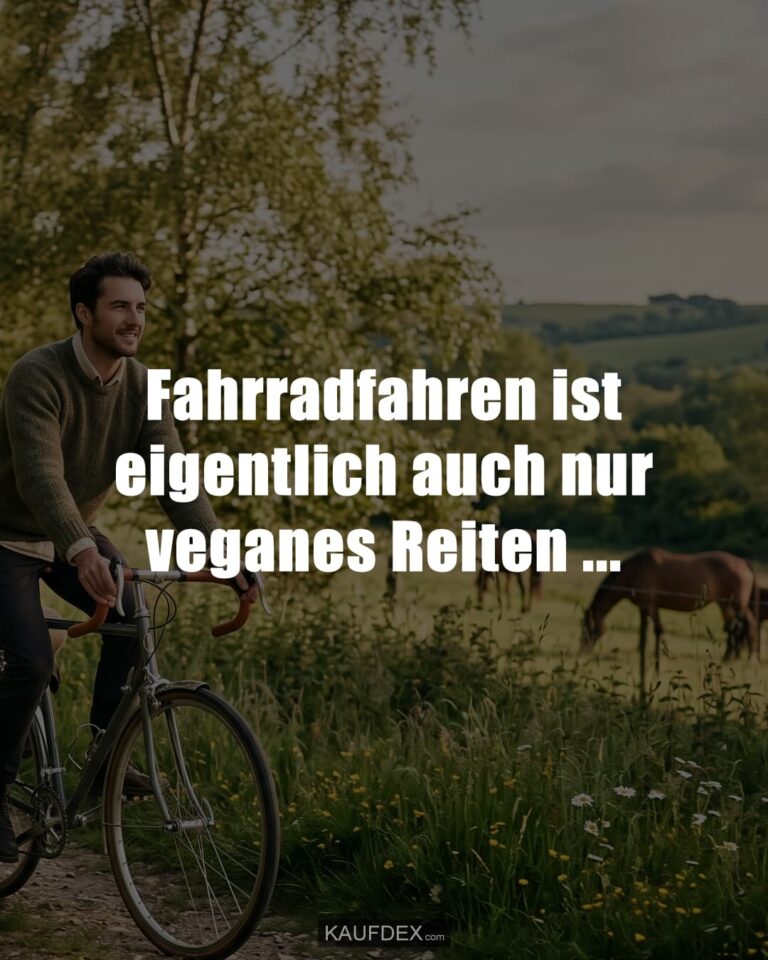 Fahrradfahren ist eigentlich auch nur veganes Reiten ...