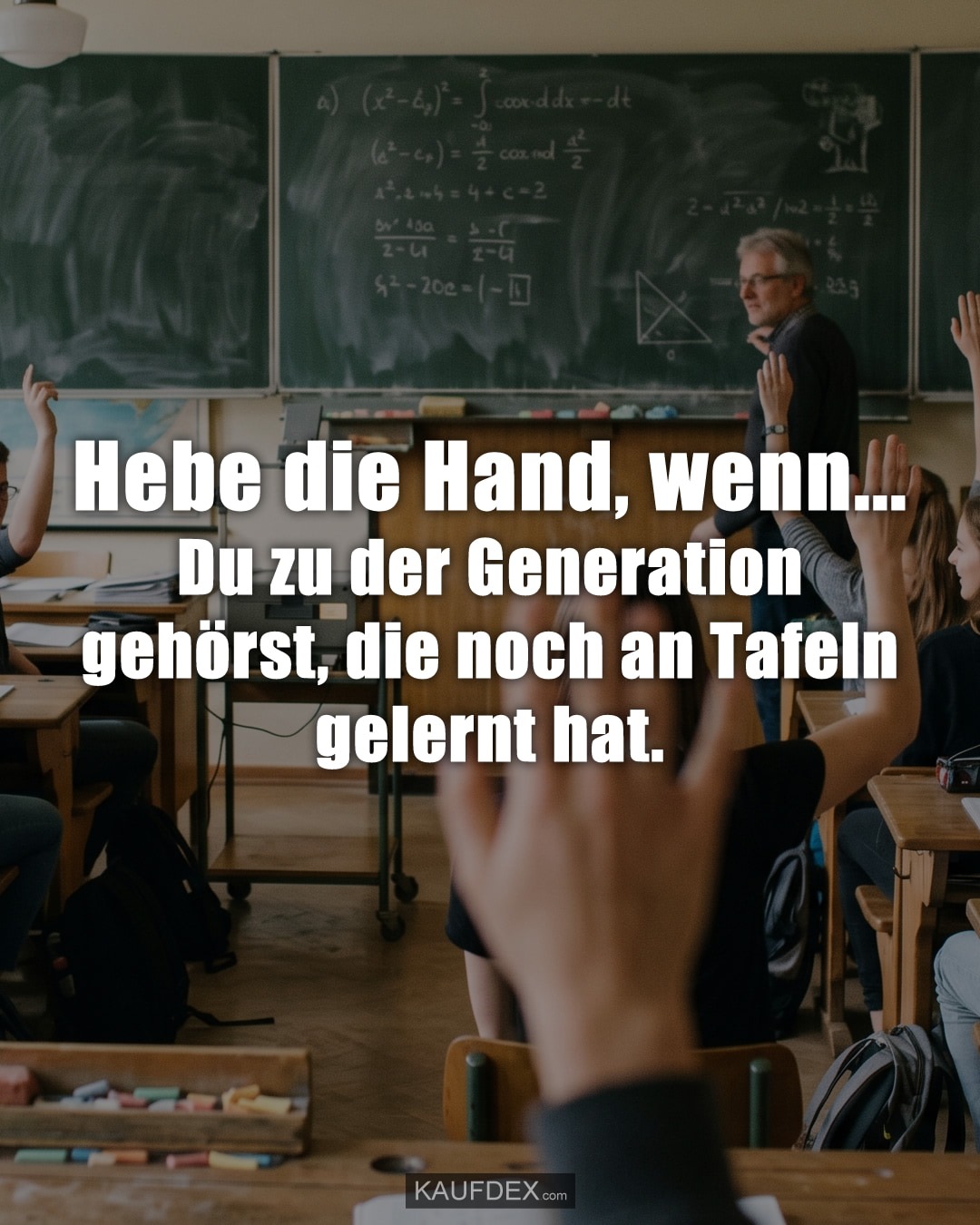 Hebe die Hand, wenn... Du zu der Generation gehörst, die noch an Tafeln gelernt hat.