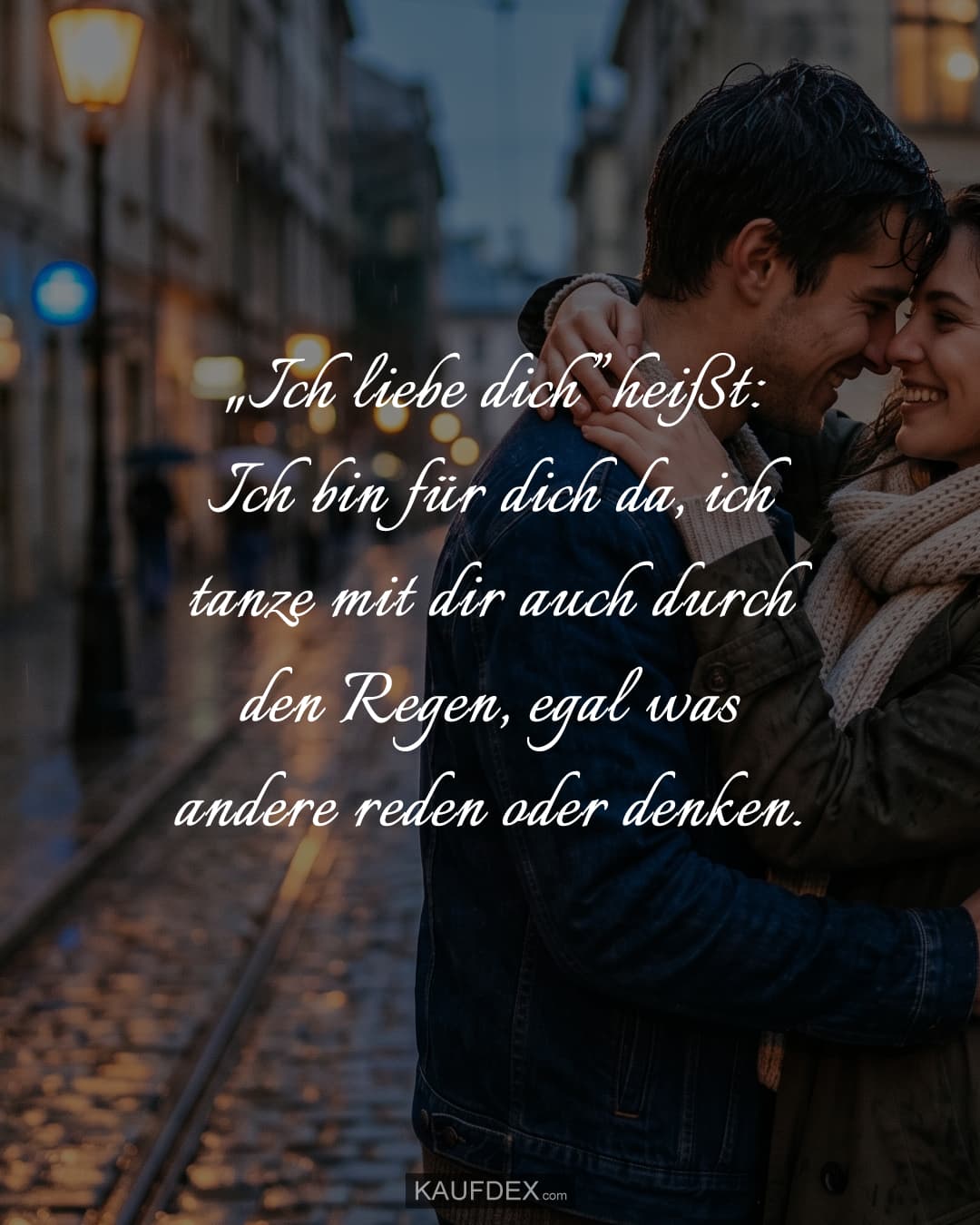 „Ich liebe dich” heißt: Ich bin für dich da, ich tanze mit dir auch durch den Regen, egal was andere reden oder denken.