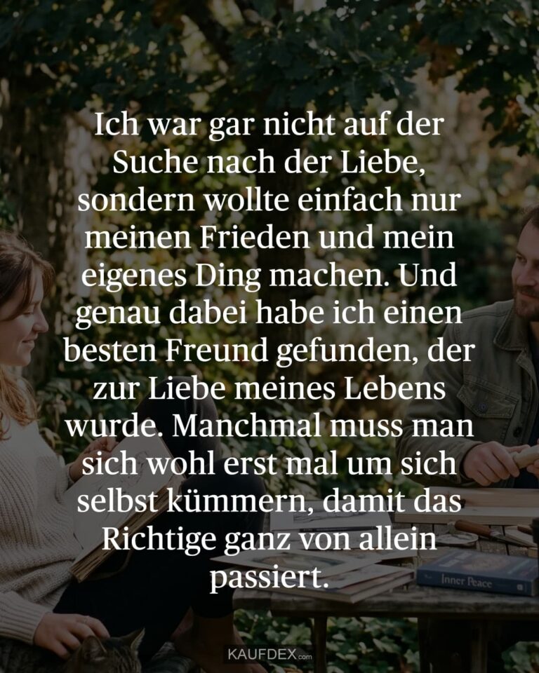 Ich war gar nicht auf der Suche nach der Liebe, sondern wollte einfach nur meinen Frieden und mein eigenes Ding machen. Und genau dabei habe ich einen besten Freund gefunden, der zur Liebe meines Lebens wurde. Manchmal muss man sich wohl erst mal um sich selbst kümmern, damit das Richtige ganz von allein passiert.