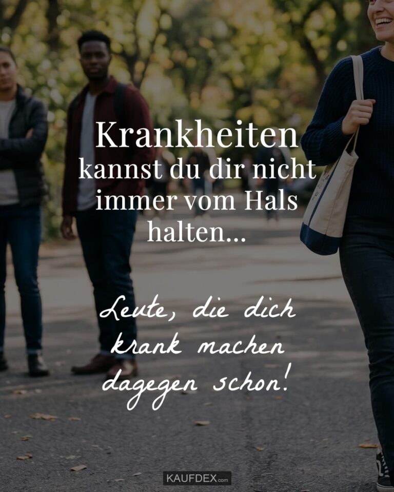 Krankheiten kannst du dir nicht immer vom Hals halten… Leute, die dich krank machen dagegen schon!