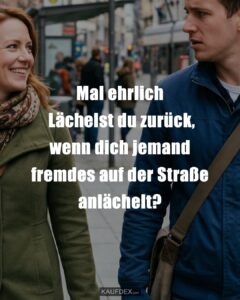 Mal ehrlich Lächelst du zurück, wenn dich jemand fremdes auf der Straße anlächelt?