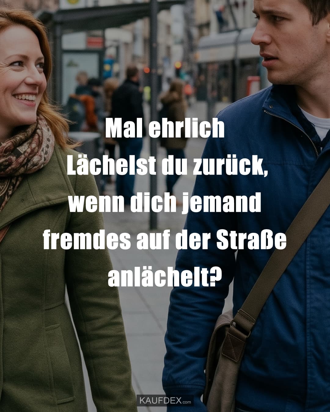 Mal ehrlich Lächelst du zurück, wenn dich jemand fremdes auf der Straße anlächelt?