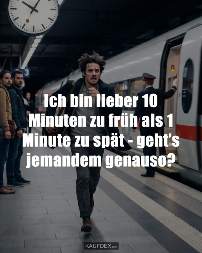 Ich bin lieber 10 Minuten zu früh als 1 Minute zu spät - geht's jemandem genauso?