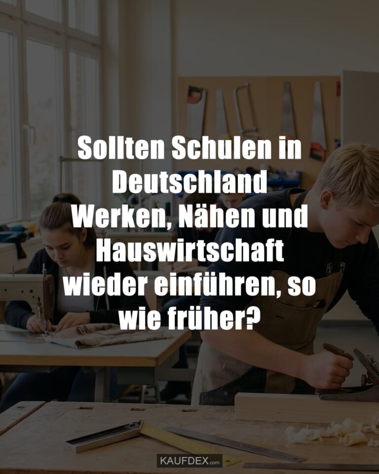 Sollten Schulen in Deutschland Werken, Nähen und Hauswirtschaft wieder einführen, so wie früher?
