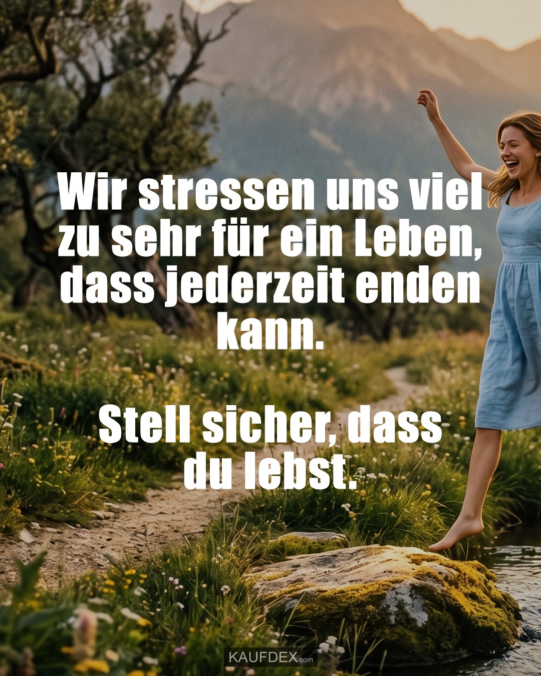 Wir stressen uns viel zu sehr für ein Leben, dass jederzeit enden kann. Stell sicher, dass du lebst.