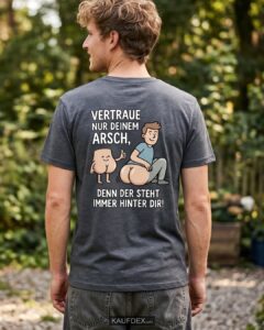 Vertraue nur deinem Arsch, denn der steht immer hinter dir!