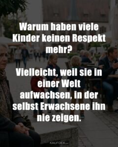 Warum haben viele Kinder keinen Respekt mehr? Vielleicht, weil sie in einer Welt aufwachsen, in der selbst Erwachsene ihn nie zeigen.