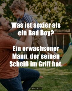 Was ist sexier als ein Bad Boy? Ein erwachsener Mann, der seinen Scheiß im Griff hat.