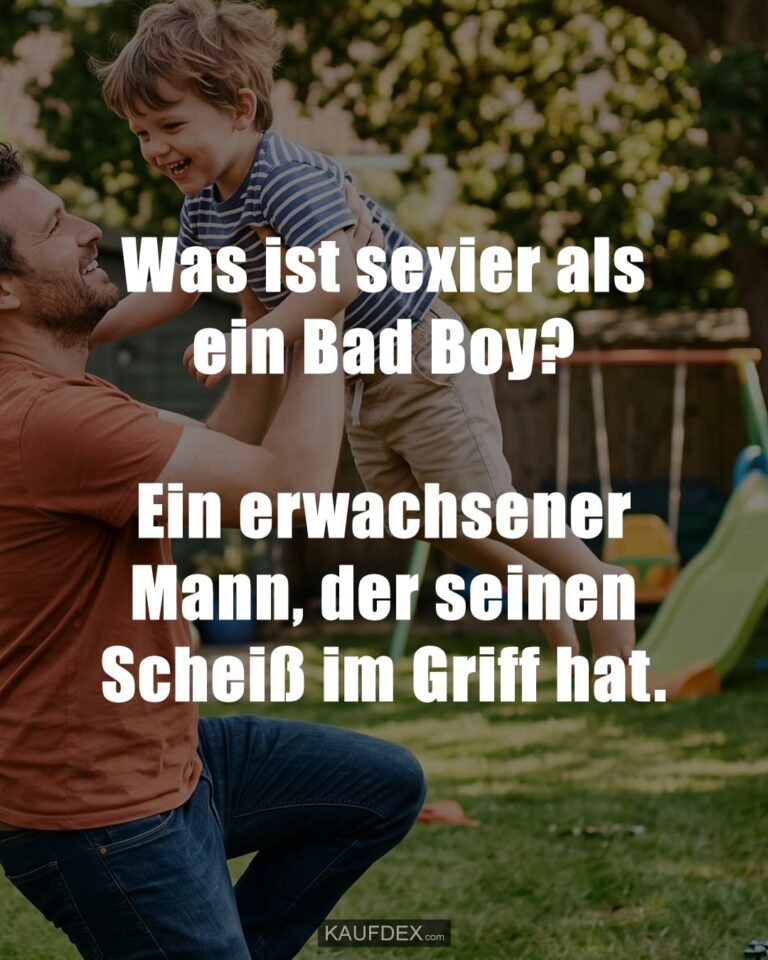 Was ist sexier als ein Bad Boy? Ein erwachsener Mann, der seinen Scheiß im Griff hat.