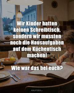 Wir Kinder hatten keinen Schreibtisch, sondern wir mussten noch die Hausaufgaben auf dem Küchentisch machen! Wie war das bei euch?