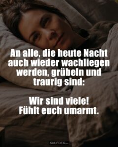 An alle, die heute Nacht auch wieder wachliegen werden, grübeln und traurig sind: Wir sind viele! Fühlt euch umarmt.
