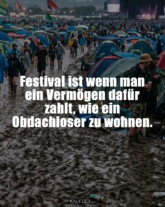 Festival ist wenn man ein Vermögen dafür zahlt, wie ein Obdachloser zu wohnen.