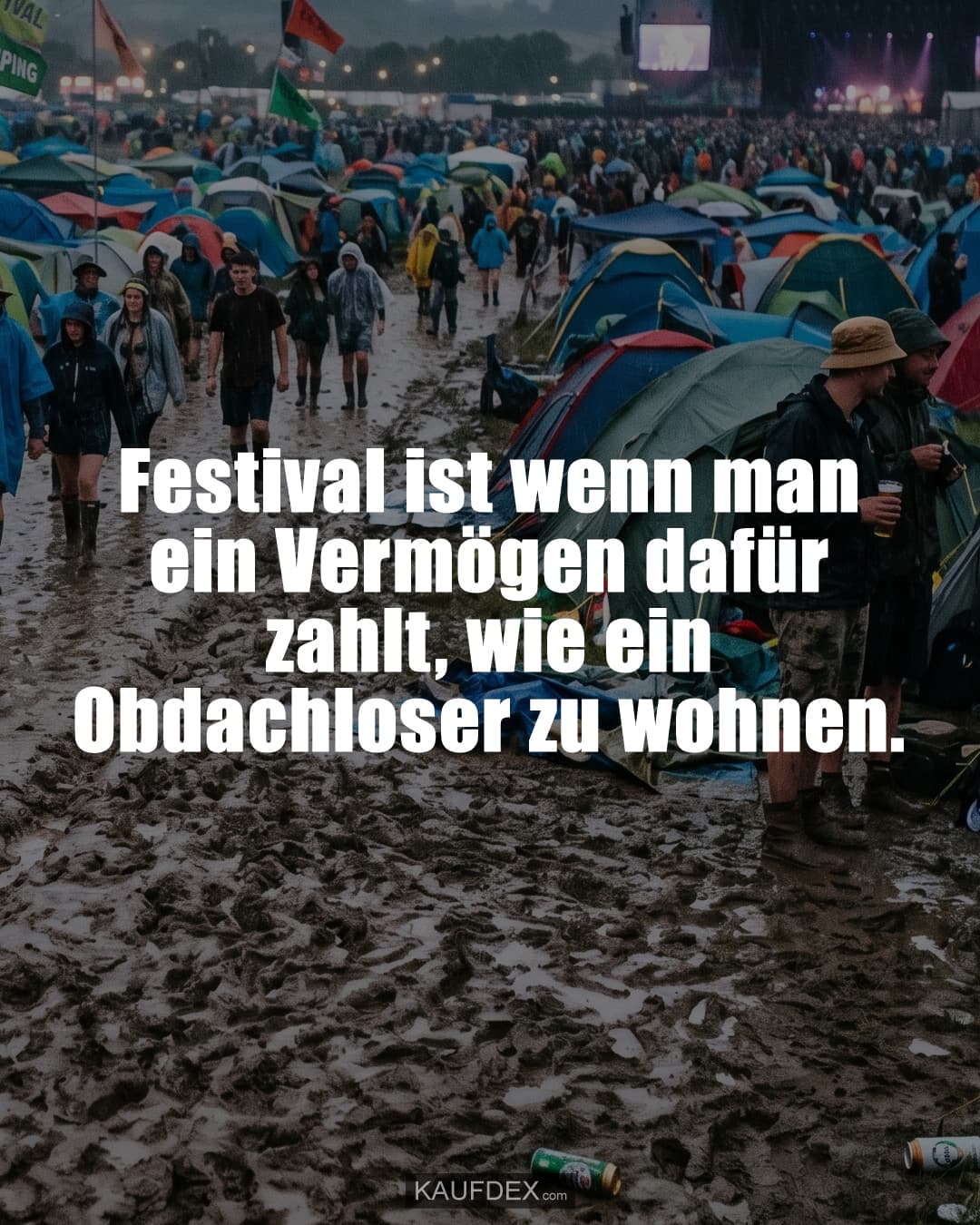 Festival ist wenn man ein Vermögen dafür zahlt, wie ein Obdachloser zu wohnen.