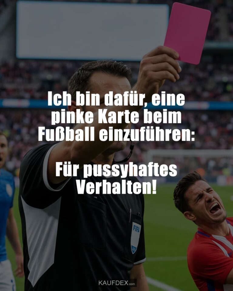 Ich bin dafür, eine pinke Karte beim Fußball einzuführen: Für pussyhaftes Verhalten!