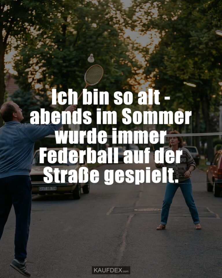 Ich bin so alt - abends im Sommer wurde immer Federball auf der Straße gespielt.