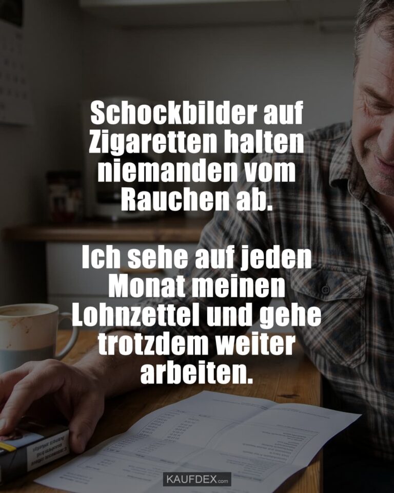 Schockbilder auf Zigaretten halten niemanden vom Rauchen ab. Ich sehe auf jeden Monat meinen Lohnzettel und gehe trotzdem weiter arbeiten.