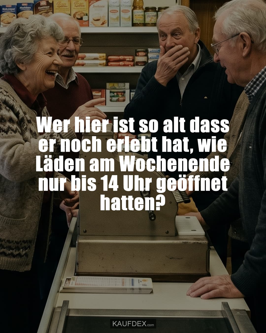 Wer hier ist so alt dass er noch erlebt hat, wie Läden am Wochenende nur bis 14 Uhr geöffnet hatten?