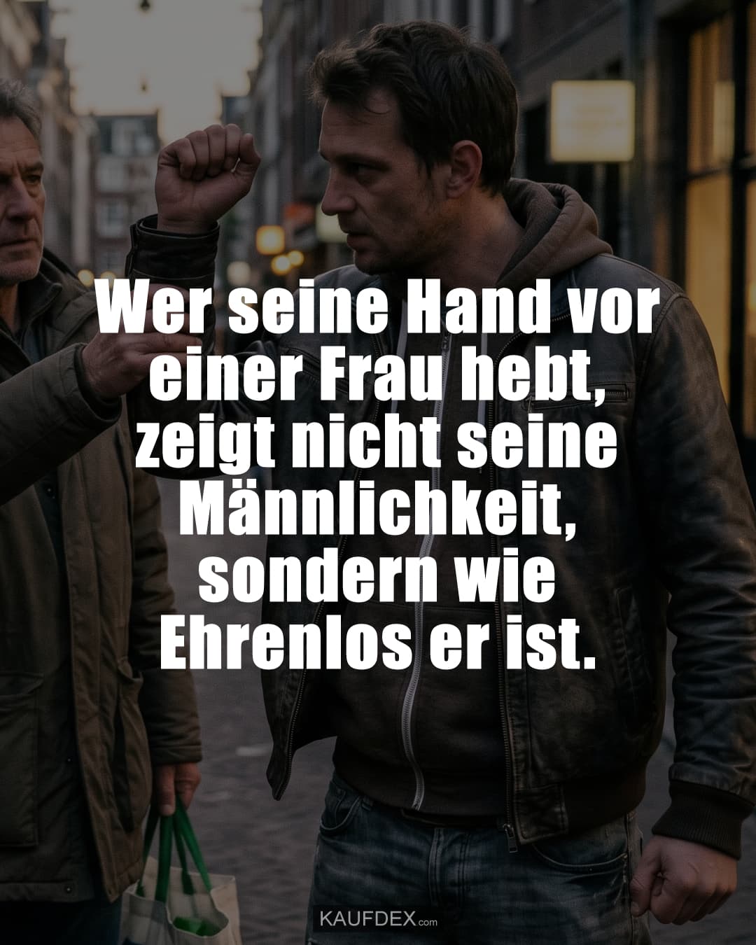 Wer seine Hand vor einer Frau hebt, zeigt nicht seine Männlichkeit, sondern wie Ehrenlos er ist.