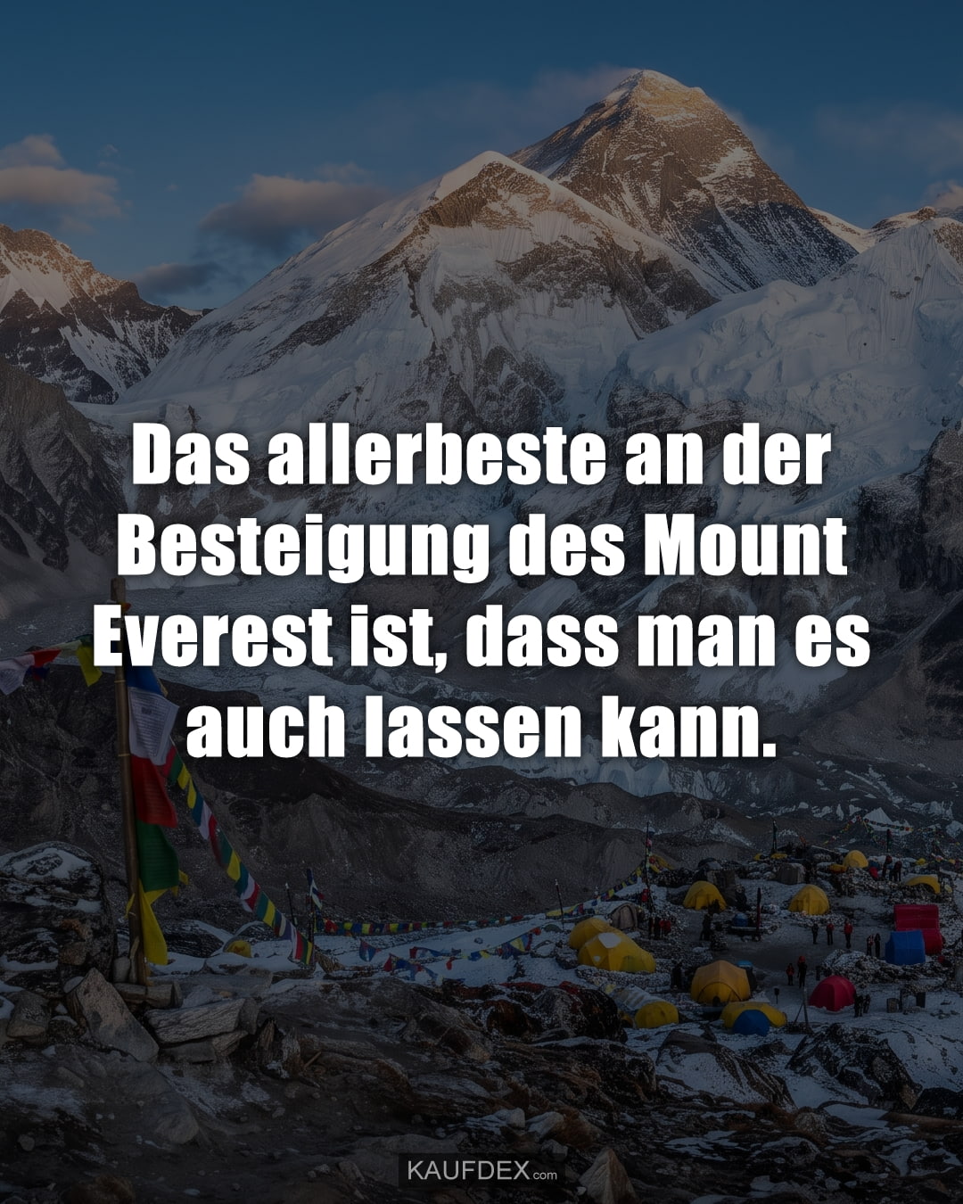 Das allerbeste an der Besteigung des Mount Everest ist, dass man es auch lassen kann.