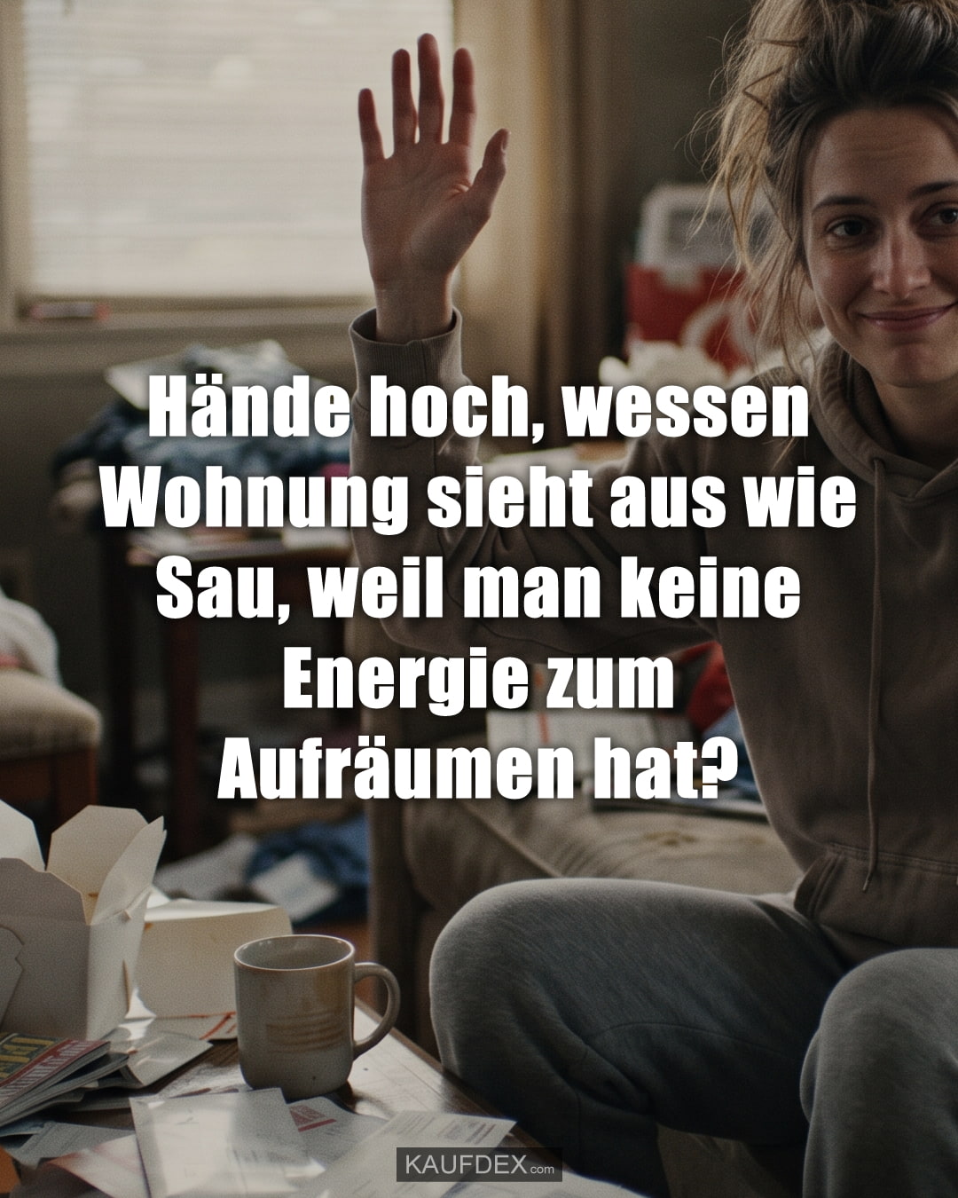 Hände hoch, wessen Wohnung sieht aus wie Sau, weil man keine Energie zum Aufräumen hat?
