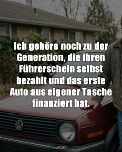Ich gehöre noch zu der Generation, die ihren Führerschein selbst bezahlt und das erste Auto aus eigener Tasche finanziert hat.