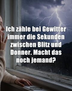 Ich zähle bei Gewitter immer die Sekunden zwischen Blitz und Donner. Macht das noch jemand?