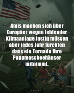 Amis machen sich über Europäer wegen fehlender Klimaanlage lustig müssen aber jedes Jahr fürchten dass ein Tornado ihre Pappmascheehäuser mitnimmt