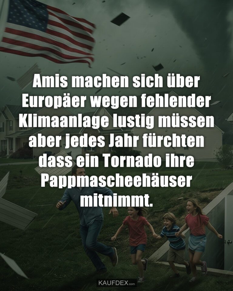 Amis machen sich über Europäer wegen fehlender Klimaanlage lustig müssen aber jedes Jahr fürchten dass ein Tornado ihre Pappmascheehäuser mitnimmt