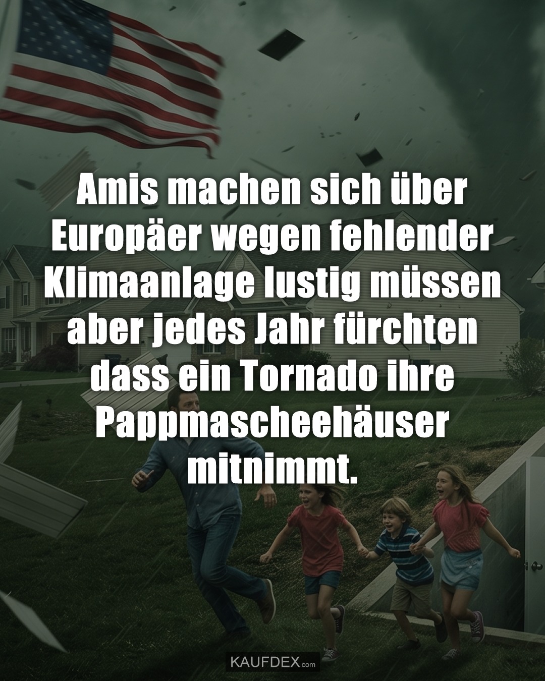 Amis machen sich über Europäer wegen fehlender Klimaanlage lustig müssen aber jedes Jahr fürchten dass ein Tornado ihre Pappmascheehäuser mitnimmt