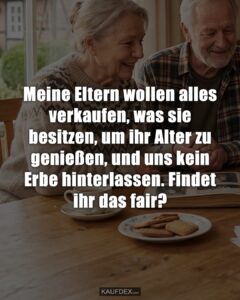 Meine Eltern wollen alles verkaufen, was sie besitzen, um ihr Alter zu genießen, und uns kein Erbe hinterlassen. Findet ihr das fair?