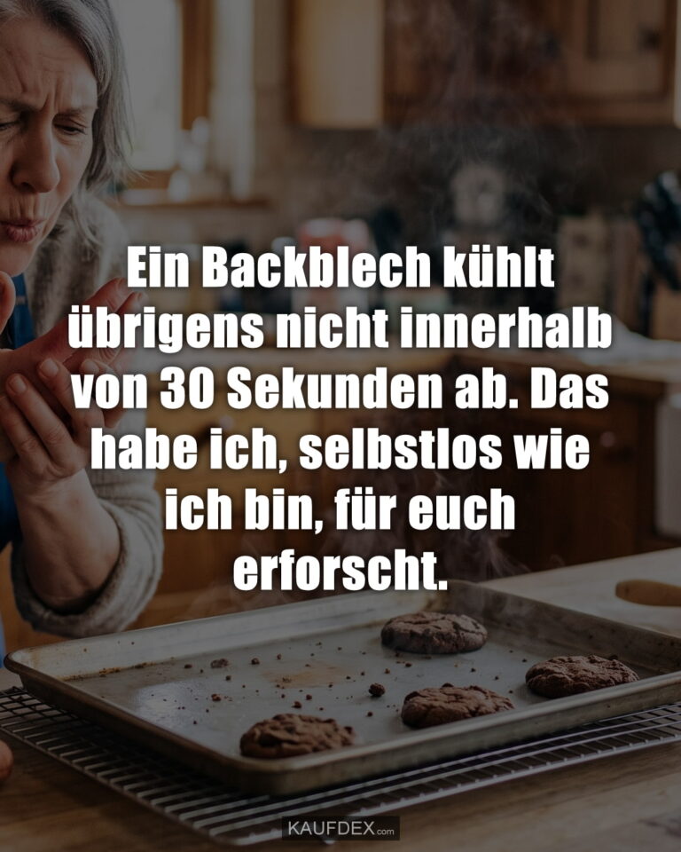 Ein Backblech kühlt übrigens nicht innerhalb von 30 Sekunden ab. Das habe ich, selbstlos wie ich bin, für euch erforscht.